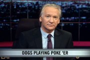 Real Time With Bill Maher_ New Rule - Dogs Playing Poke 'Er (HBO)