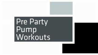 Pre Party Pump Workouts
