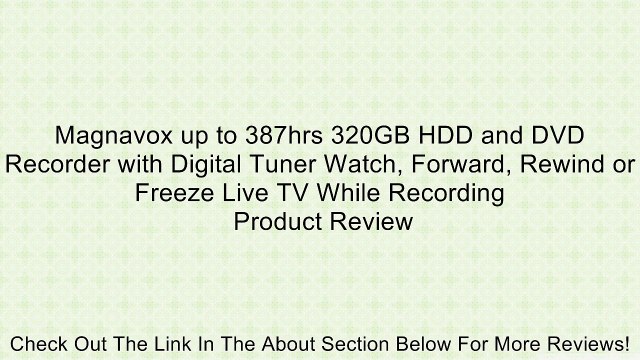 Magnavox up to 387hrs 320GB HDD and DVD Recorder with Digital Tuner Watch, Forward, Rewind or Freeze Live TV While Recording Review
