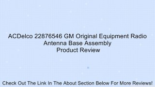 ACDelco 22876546 GM Original Equipment Radio Antenna Base Assembly Review