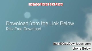 Hemorrhoid No More Download the System Free of Risk - Download Review Video