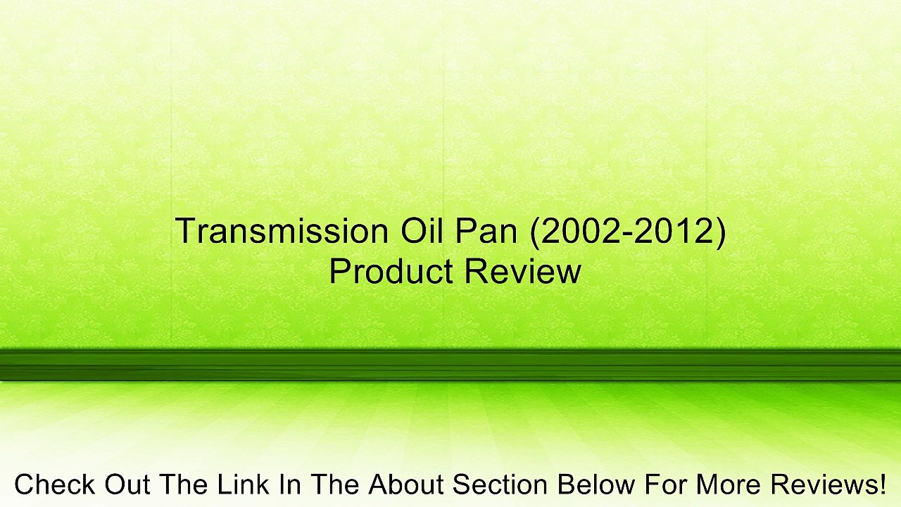 Transmission Oil Pan (2002-2012) Review