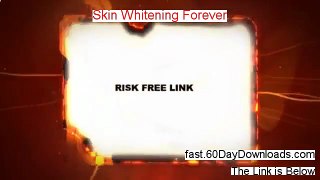 Skin Whitening Forever Review and Risk Free Access (ACCESS TODAY)
