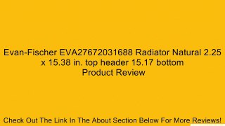Evan-Fischer EVA27672031688 Radiator Natural 2.25 x 15.38 in. top header 15.17 bottom Review