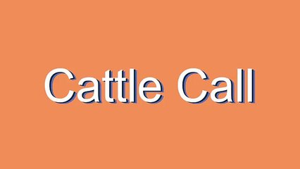 How to Pronounce Cattle Call