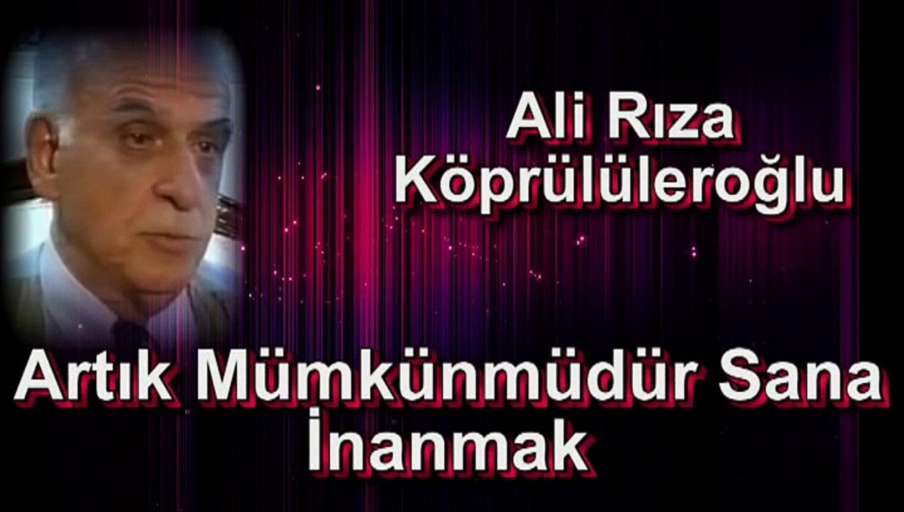 Ali Riza Köprülüleroglu- Artık mümkünmüdür sana inanmak