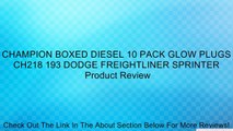 CHAMPION BOXED DIESEL 10 PACK GLOW PLUGS CH218 193 DODGE FREIGHTLINER SPRINTER Review