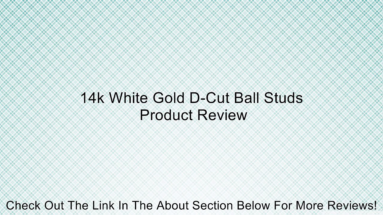 14k White Gold D-Cut Ball Studs Review