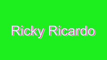 How to Pronounce Ricky Ricardo