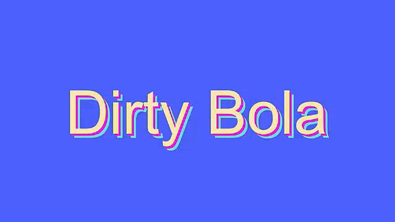 How to Pronounce Dirty Bola