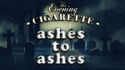 Le dernier cendrier | Ashes to ashes - THE EVENING CIGARETTE