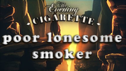 L'homme qui fumait plus vite que son ombre | Poor lonesome smoker - THE EVENING CIGARETTE