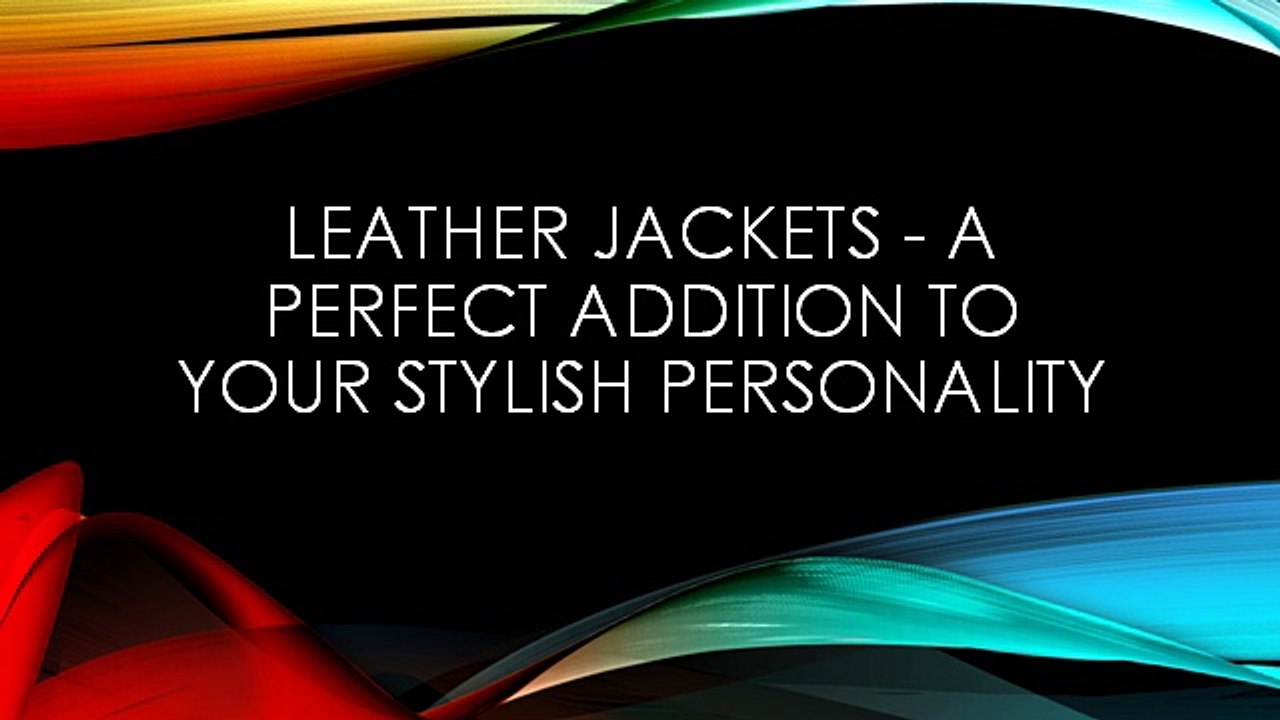 Leather Jackets  A Perfect Addition To Your Stylish Personality