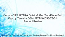 Yamaha YFZ GYTR� Quiet Muffler Two-Piece End Cap by Yamaha OEM. GYT-5XD93-75-01 Review