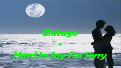 Chicago - Hard to Say I'm Sorry