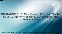 ZOX RATCHET KIT, Manufacturer: ZOX, Part Number: 86-95102-AD, VPN: 86-95102-AD, Condition: New Review