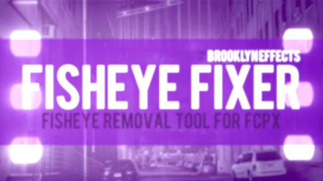 Fisheye Fixer for Final Cut Pro X from Brooklyn Effects™