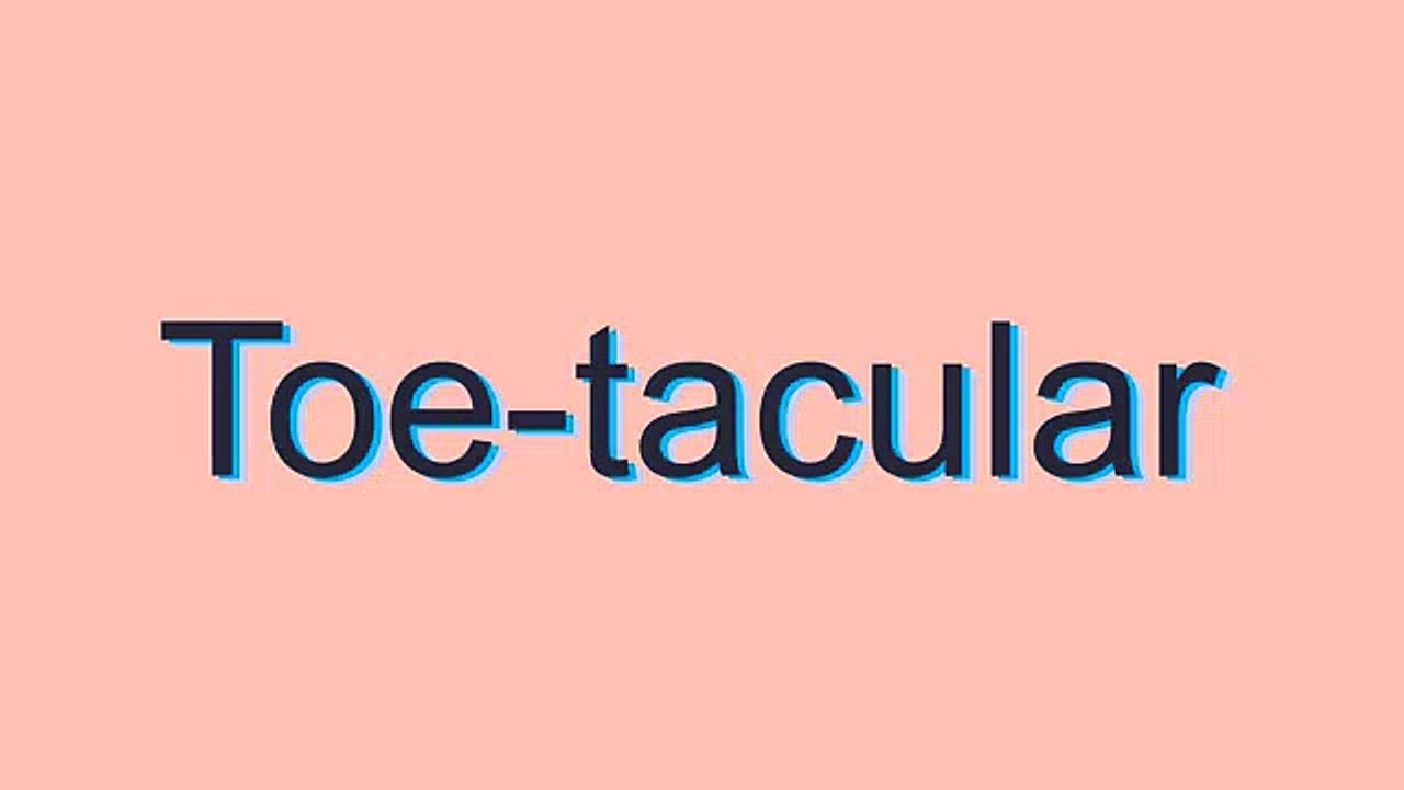 How to Pronounce Toe-tacular