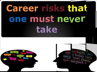 Career risks that one must never take