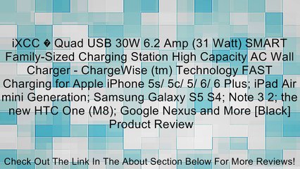 iXCC � Quad USB 30W 6.2 Amp (31 Watt) SMART Family-Sized Charging Station High Capacity AC Wall Charger - ChargeWise (tm) Technology FAST Charging for Apple iPhone 5s/ 5c/ 5/ 6/ 6 Plus; iPad Air mini Generation; Samsung Galaxy S5 S4; Note 3 2; the new HTC