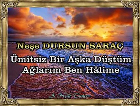Neşe DURSUN SARAÇ *Ümitsiz Bir Aşka Düştüm Ağlarım Ben Hâlime*