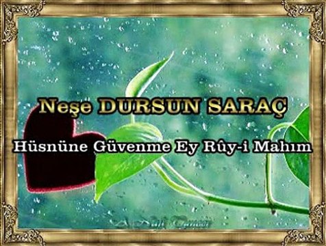 Neşe DURSUN SARAÇ *Hüsnüne Güvenme Ey Rûy-i Mahım*