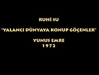 RUHİ SU (1912-1985): YALANCI DÜNYAYA KONUP GÖÇENLER/ YUNUS EMRE (1972)
