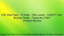 LED Wall Pack - 10 Watt - 726 Lumen - 120/277 Volt - Bronze Finish - TraceLite I10DT Review