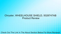 Chrysler, WHEELHOUSE SHIELD, 5028747AB Review