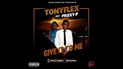 Tonyflex (@dreal_tonyflex) ft Proxy-P (@proxyfamz) - Give It To Me