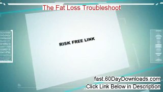 The Fat Loss Troubleshoot Free of Risk Download 2014 - 60 DAY RISK FREE