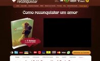 Como Reconquistar um Amor Perdido Hoje Mesmo - Método Reconquistar