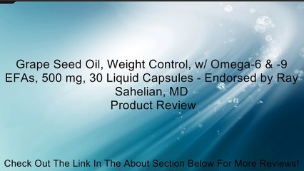 Grape Seed Oil, Weight Control, w/ Omega-6 & -9 EFAs, 500 mg, 30 Liquid Capsules - Endorsed by Ray Sahelian, MD Review
