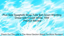 Plus Size Spaghetti Strap Tulle Ball Gown Wedding Dress with Corset White, 18W Review