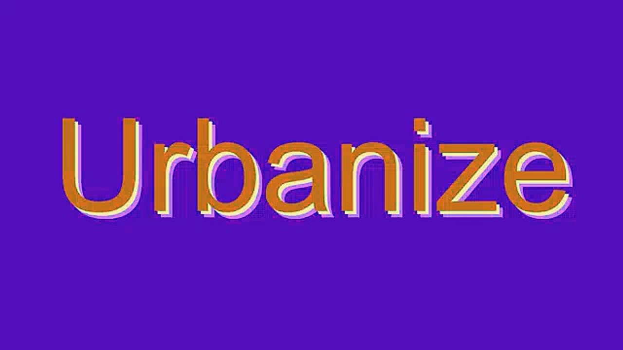 How to Pronounce Urbanize