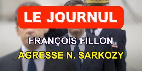 Le journul - François Fillon agresse Nicolas Sarkozy