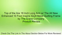 Top of the line 18 Inch Long Arm w/ The All New Enhanced 10 Foot Inspira iQuilt Metal Quilting Frame by The Grace Company Review
