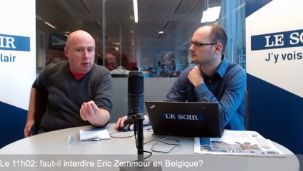 Le 11h02: faut-il interdire Eric Zemmour en Belgique?