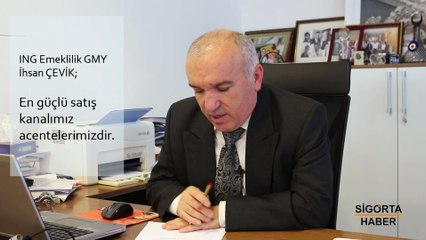 ING Emeklilik GMY İhsan ÇEVİK; En güçlü satış kanalımız acentelerdir.