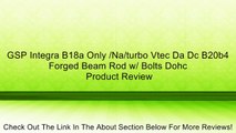 GSP Integra B18a Only /Na/turbo Vtec Da Dc B20b4 Forged Beam Rod w/ Bolts Dohc Review