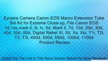 Eynpire Camera Canon EOS Macro Extension Tube Set Kit for Extreme Close-up, Fits Canon EOS 1d,1ds,mark Ii, Iii, Iv, 5d, Mark Ii, 7d, 10d, 20d, 30d, 40d, 50d, 60d, Digital Rebel Xt, Xti, Xs, Xsi, T1i, T2i, T3, T3i, 450d, 500d, 550d, 1000d, 1100d Review