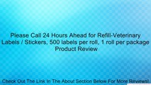 Please Call 24 Hours Ahead for Refill-Veterinary Labels / Stickers, 500 labels per roll, 1 roll per package Review