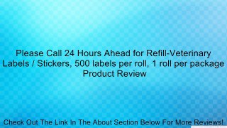 Please Call 24 Hours Ahead for Refill-Veterinary Labels / Stickers, 500 labels per roll, 1 roll per package Review