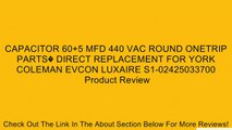 CAPACITOR 60 5 MFD 440 VAC ROUND ONETRIP PARTS� DIRECT REPLACEMENT FOR YORK COLEMAN EVCON LUXAIRE S1-02425033700 Review