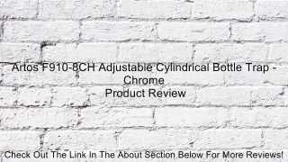 Artos F910-8CH Adjustable Cylindrical Bottle Trap - Chrome Review