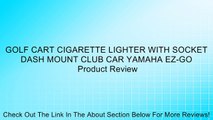 GOLF CART CIGARETTE LIGHTER WITH SOCKET DASH MOUNT CLUB CAR YAMAHA EZ-GO Review