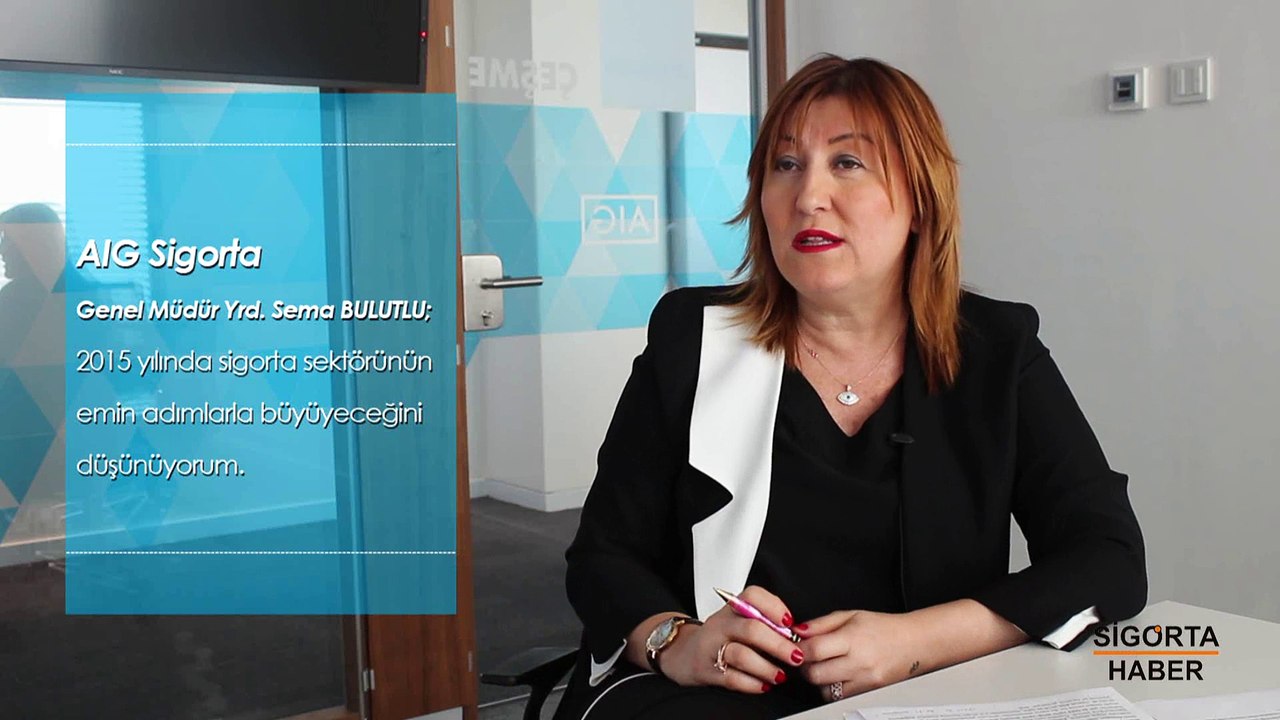 AIG Sigorta Genel Müdür Yrd. Sema BULUTLU; 2015 yılında sigorta sektörünün emin adımlarla büyüyeceğini düşünüyorum.