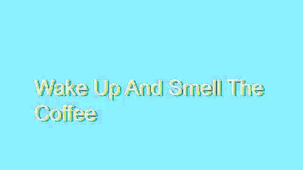 How to Pronounce Wake Up And Smell The Coffee