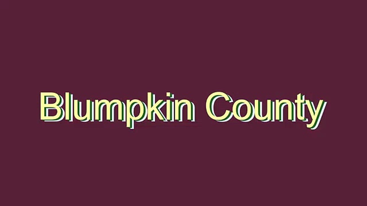 How to Pronounce Blumpkin County