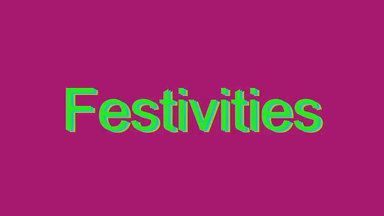 How to Pronounce Festivities